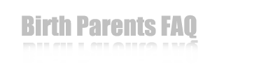 Birth Parents FAQ Birth Parents FAQ